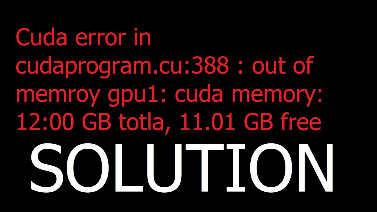SOLUTION: Cuda error in cudaprogram.cu:388 : out of memroy gpu memory: 12:00 GB totla, 11.01 GB free