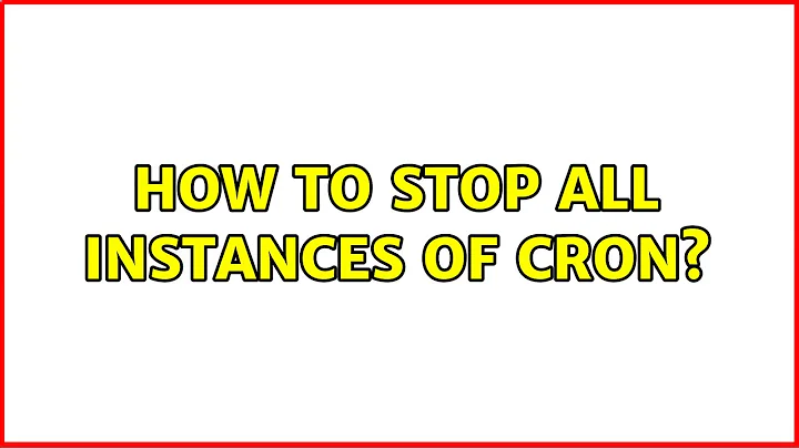 How to stop all instances of cron? (2 Solutions!!)