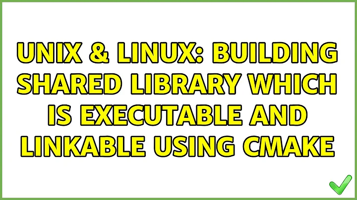 Unix & Linux: Building shared library which is executable and linkable using Cmake
