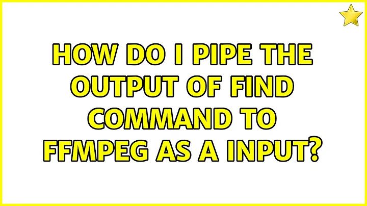 How do I pipe the output of find command to ffmpeg as a input?
