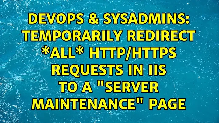 Temporarily redirect \*all\* HTTP/HTTPS requests in IIS to a "server maintenance" page