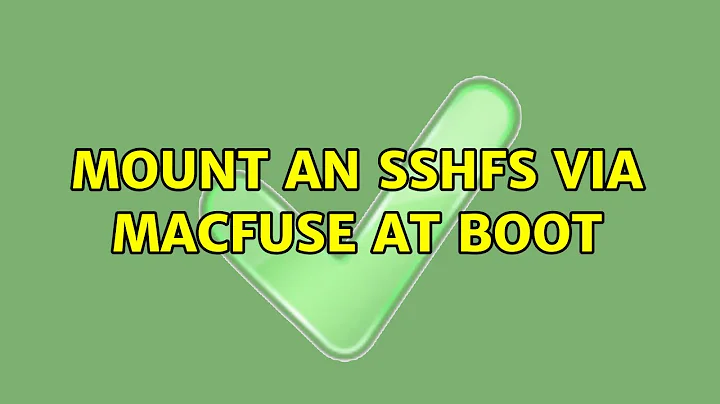 Mount an sshfs via macfuse at boot (3 Solutions!!)