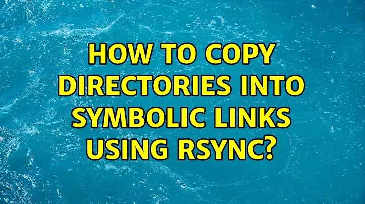How to copy directories into symbolic links using rsync?