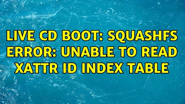 Ubuntu: Live CD boot: SQUASHFS error: unable to read xattr id index table