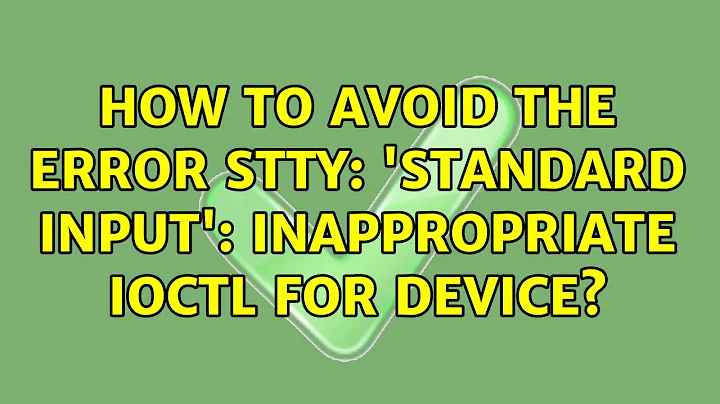 How to avoid the error stty: 'standard input': inappropriate ioctl for device?