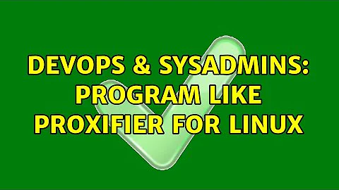 DevOps & SysAdmins: program like proxifier for linux (5 Solutions!!)