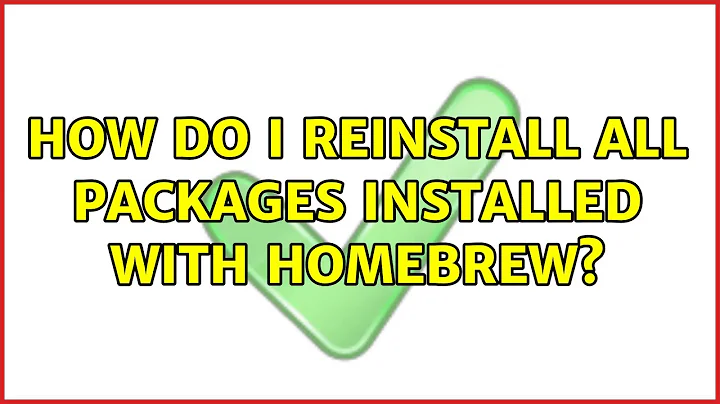How do I reinstall all packages installed with Homebrew? (5 Solutions!!)