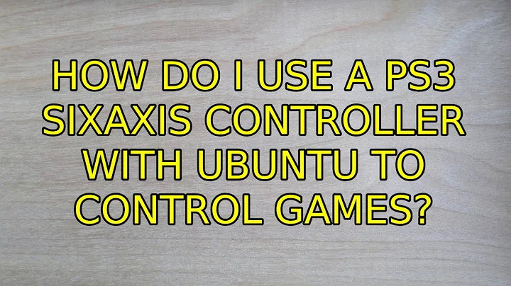 Ubuntu: How do I use a ps3 Sixaxis controller with Ubuntu to control games? (4 Solutions!!)