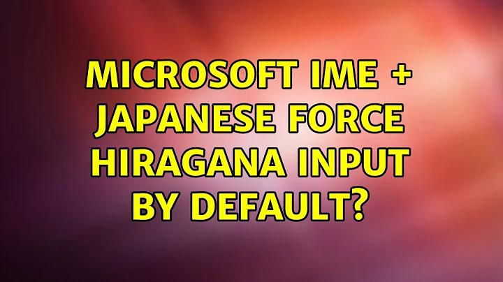 Microsoft IME + Japanese: Force Hiragana input by default? (2 Solutions!!)