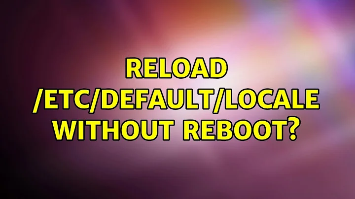 Reload /etc/default/locale without reboot? (2 Solutions!!)