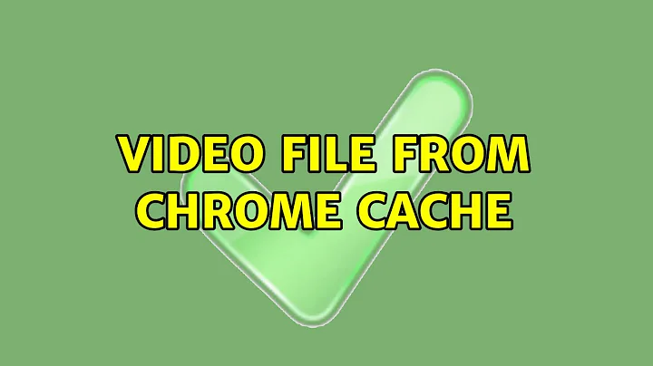 Video file from chrome cache (3 Solutions!!)
