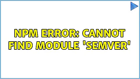 npm Error: Cannot find module 'semver'