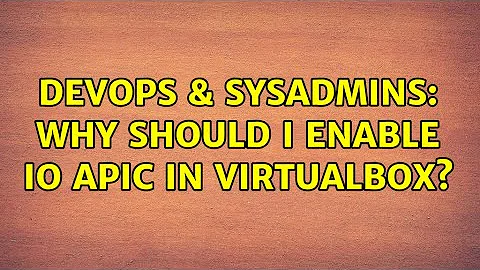 DevOps & SysAdmins: Why should I enable IO APIC in VirtualBox? (4 Solutions!!)