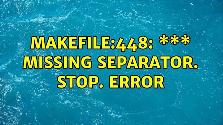Ubuntu: Makefile:448: \*\*\* missing separator. Stop. error