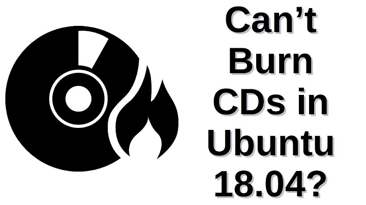 Can't Burn CDs in Ubuntu 18.04?