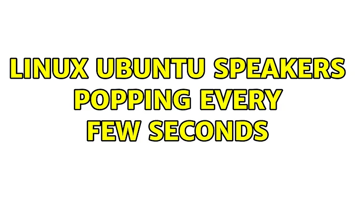 Linux Ubuntu Speakers Popping every few seconds (2 Solutions!!)
