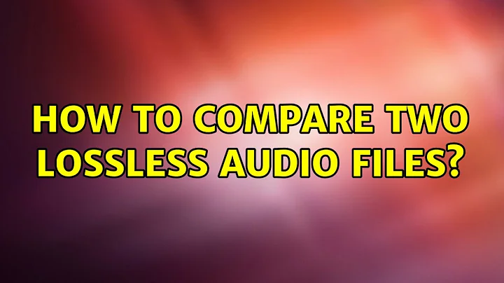 How to compare two lossless audio files? (2 Solutions!!)