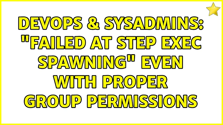 DevOps & SysAdmins: "Failed at step EXEC spawning" even with proper group permissions