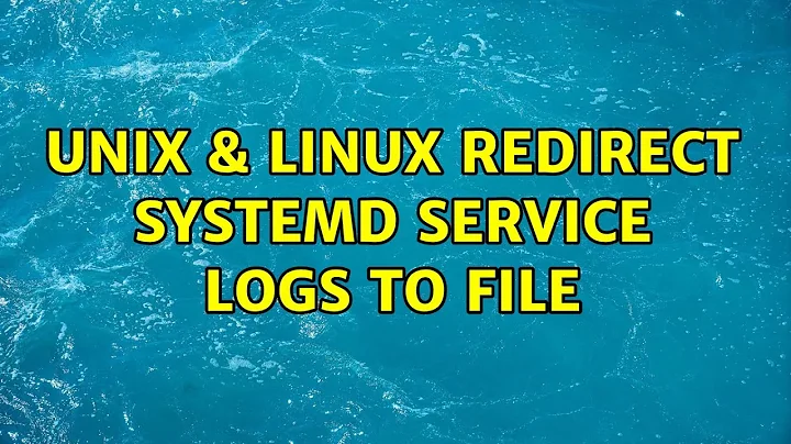 Unix & Linux: redirect systemd service logs to file (5 Solutions!!)