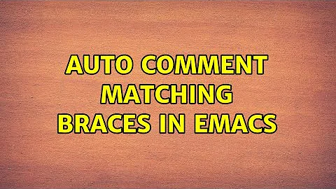 Auto comment matching braces in emacs (3 Solutions!!)