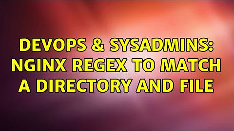 DevOps & SysAdmins: Nginx RegEx to match a directory and file (2 Solutions!!)