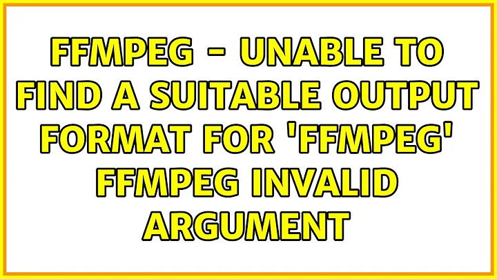 FFMPEG - Unable to find a suitable output format for 'ffmpeg' ffmpeg: Invalid argument