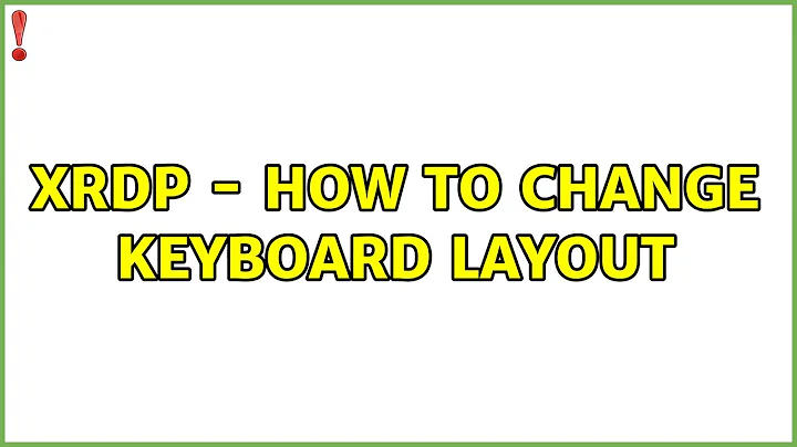 xrdp - how to change keyboard layout (3 Solutions!!)