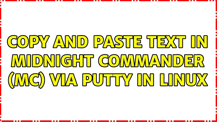 Copy and paste text in midnight commander (MC) via putty in Linux (8 Solutions!!)