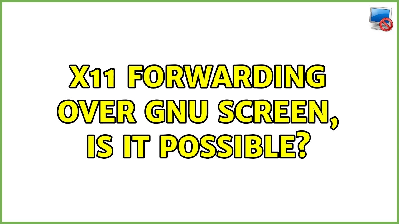 Ubuntu: X11 Forwarding over Gnu Screen, is it possible? (5 Solutions!!)