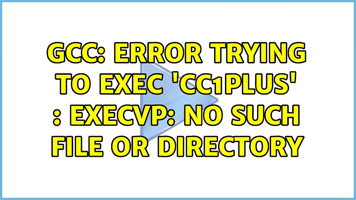 gcc: error trying to exec 'cc1plus' : execvp: No such file or directory (2 Solutions!!)