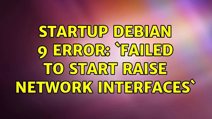 Unix & Linux: Startup Debian 9 error: `Failed to start Raise network interfaces` (2 Solutions!!)