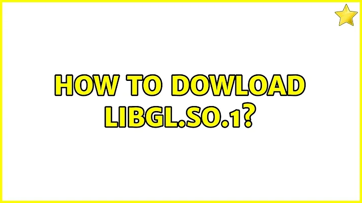 How to dowload libgl.so.1? (2 Solutions!!)
