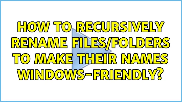 How to recursively rename files/folders to make their names Windows-friendly? (5 Solutions!!)