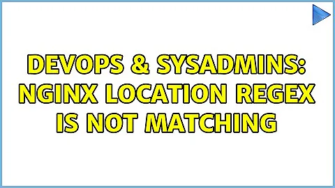 DevOps & SysAdmins: Nginx location regex is not matching