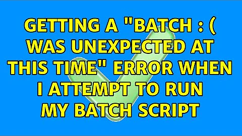 Getting a "Batch : ( was unexpected at this time" error when I attempt to run my Batch script