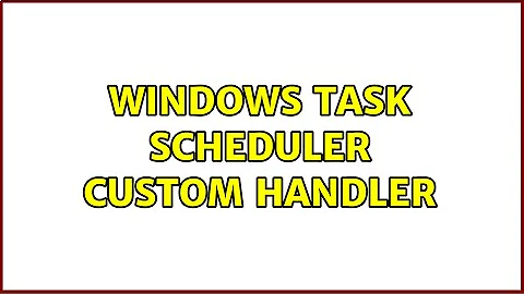 Windows Task Scheduler Custom Handler
