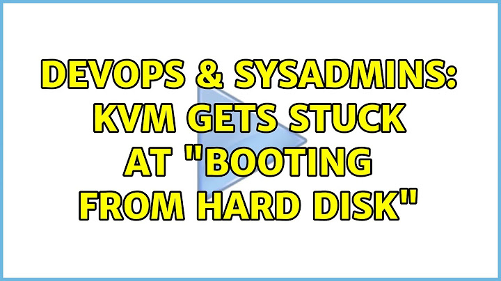 DevOps & SysAdmins: KVM gets stuck at "Booting from hard disk"