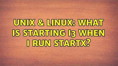 Unix & Linux: What is starting i3 when I run startx?