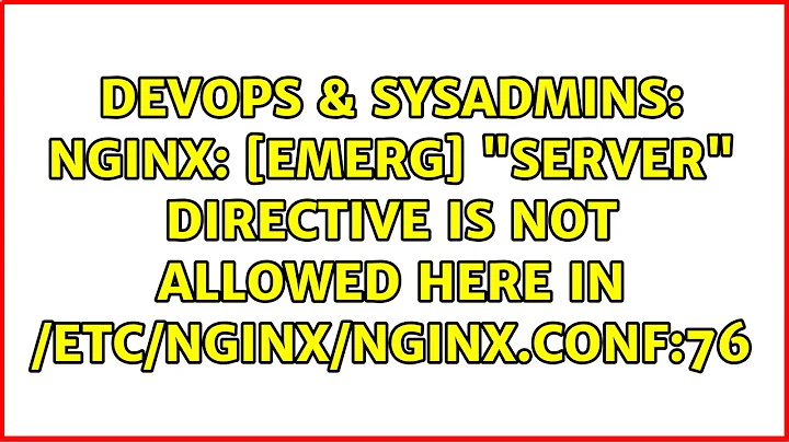 Nginx: [emerg] "server" directive is not allowed here in /etc/nginx/nginx.conf:76