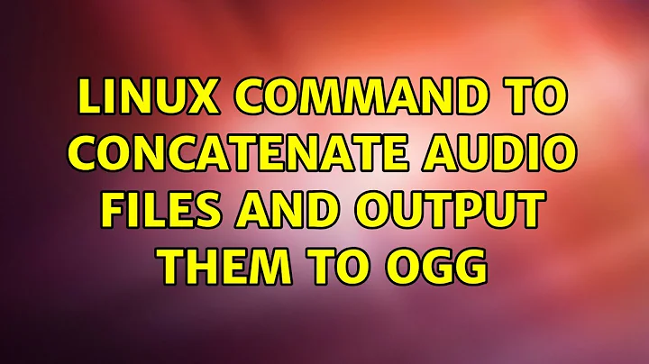 Linux command to concatenate audio files and output them to ogg (9 Solutions!!)