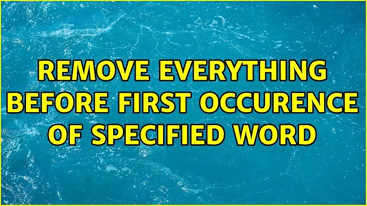 Remove everything before first occurence of specified word (2 Solutions!!)