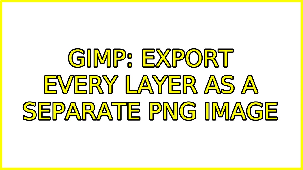 Ubuntu: Gimp: Export every layer as a separate PNG image (6 Solutions!!)