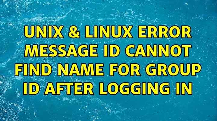 Unix & Linux: Error message id: cannot find name for group ID after logging in (2 Solutions!!)