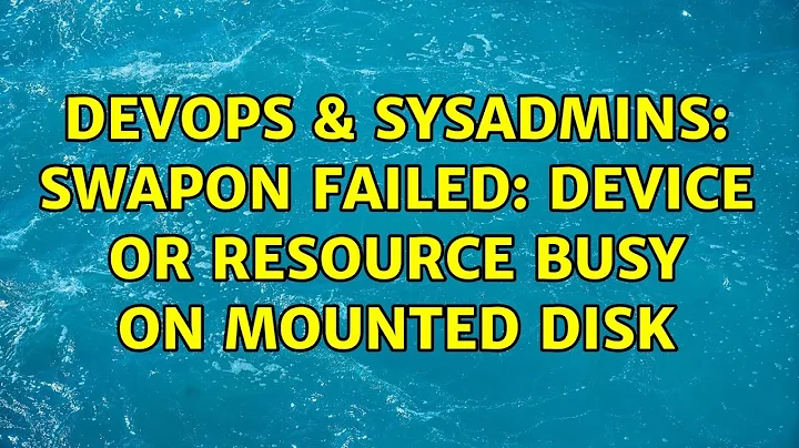 DevOps & SysAdmins: swapon failed: Device or resource busy on mounted disk (3 Solutions!!)