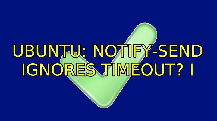 Ubuntu: Notify-send ignores timeout? (4 Solutions!!)