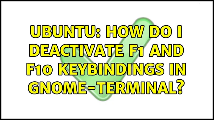 Ubuntu: How do I deactivate F1 and F10 keybindings in gnome-terminal? (13 solutions!)
