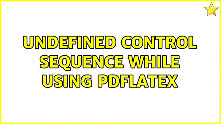 Undefined control sequence while using pdflatex