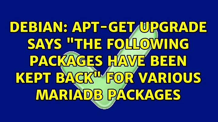 apt-get upgrade says "The following packages have been kept back" for various mariadb packages