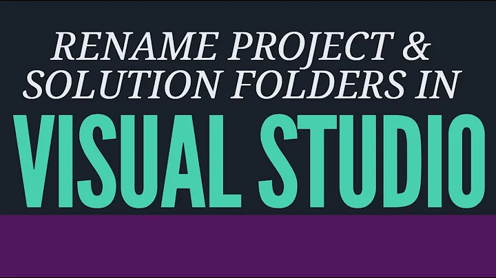 Renaming Project Folders & Solution Files in Visual Studio