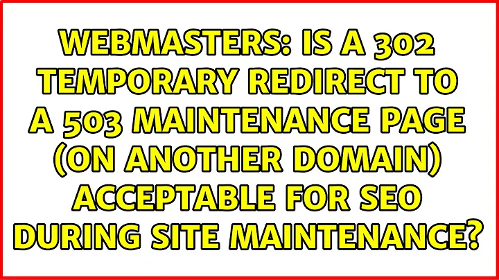 Is a 302 temporary redirect to a 503 maintenance page (on another domain) acceptable for SEO...
